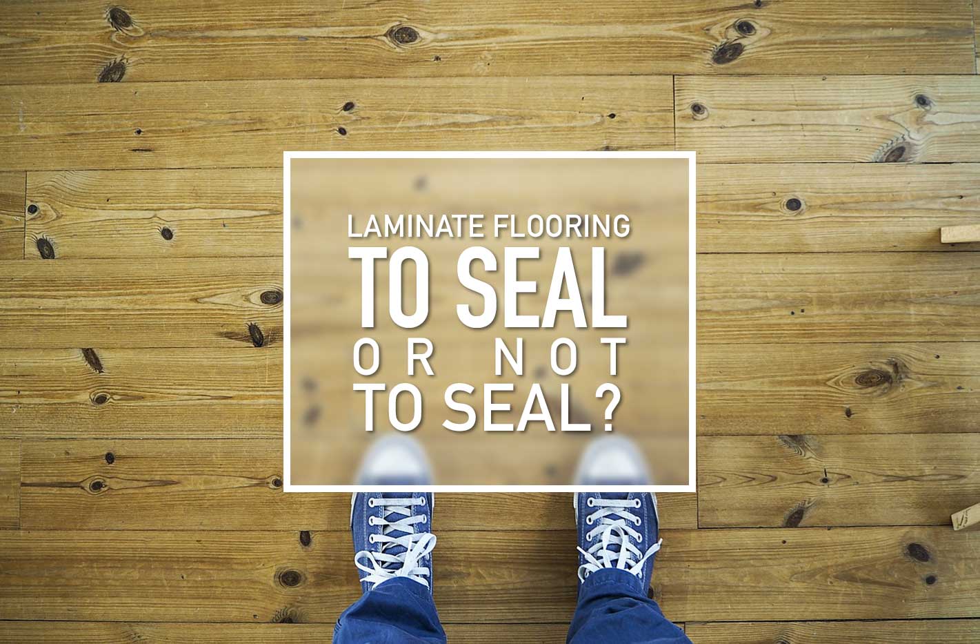 To Seal Or Not Laminate Flooring, Can You Put A Sealer On Laminate Flooring